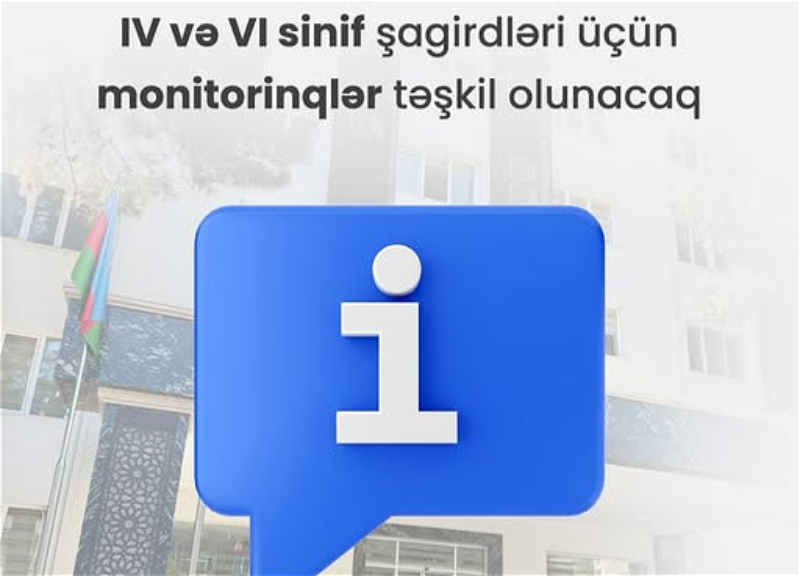 IV və VI sinif şagirdləri üçün monitorinqlər təşkil olunacaq